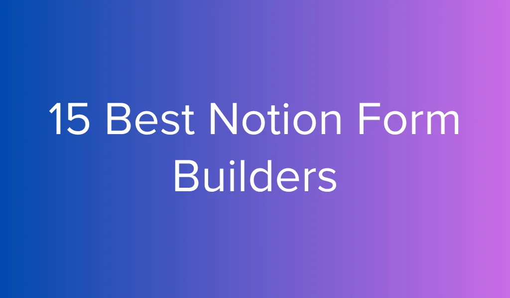 Notion form builders: compare the best tools for syncing submissions to Notion databases